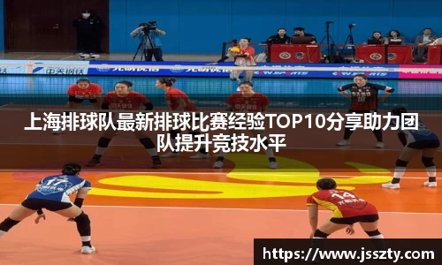 上海排球队最新排球比赛经验TOP10分享助力团队提升竞技水平
