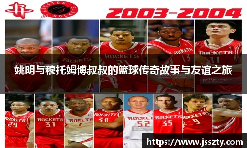 姚明与穆托姆博叔叔的篮球传奇故事与友谊之旅