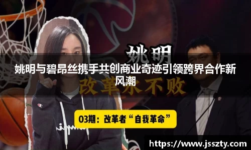 姚明与碧昂丝携手共创商业奇迹引领跨界合作新风潮