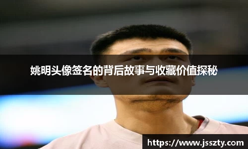 姚明头像签名的背后故事与收藏价值探秘