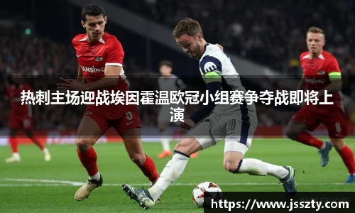 热刺主场迎战埃因霍温欧冠小组赛争夺战即将上演