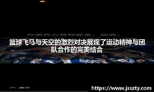 篮球飞马与天空的激烈对决展现了运动精神与团队合作的完美结合
